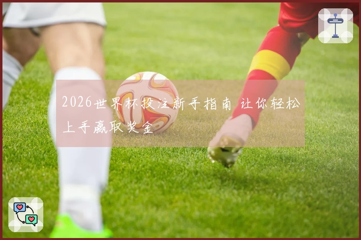 2026世界杯投注新手指南 让你轻松上手赢取奖金