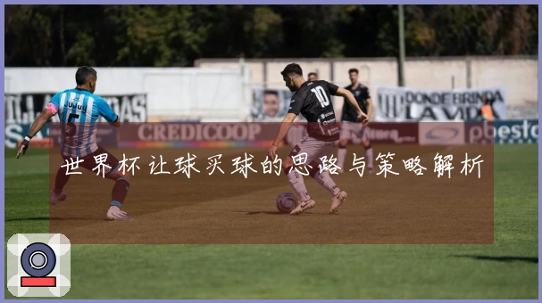 世界杯让球买球的思路与策略解析