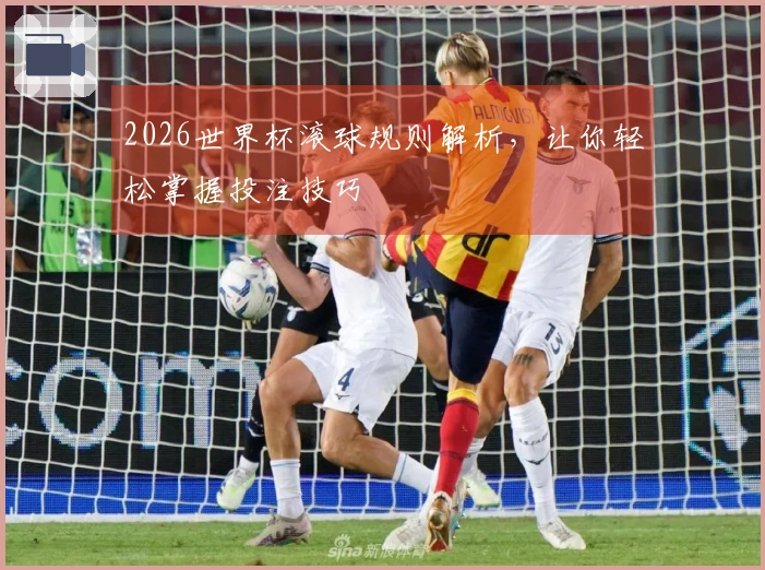 2026世界杯滚球规则解析，让你轻松掌握投注技巧